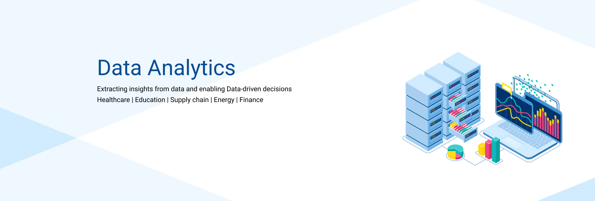 Extracting insights from data and enabling Data-driven Decisions. Healthcare, Energy, Education and Transporation